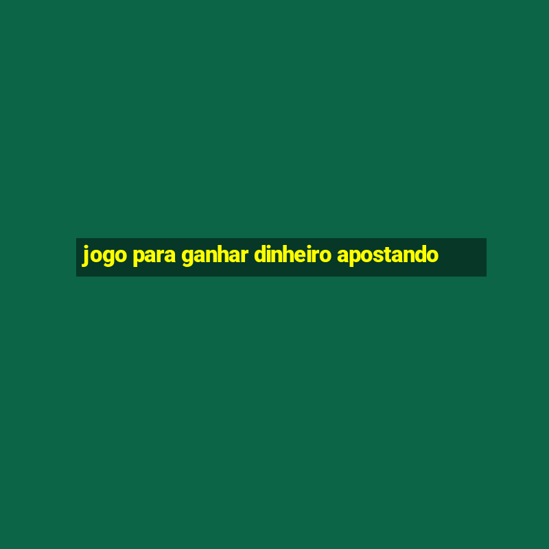 jogo para ganhar dinheiro apostando