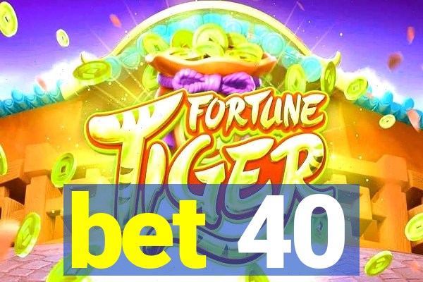 bet 40