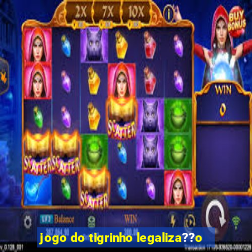 jogo do tigrinho legaliza??o