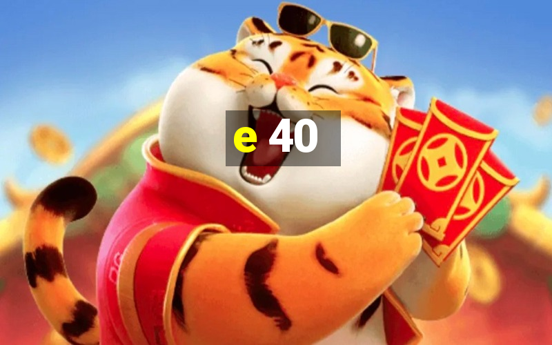 e 40