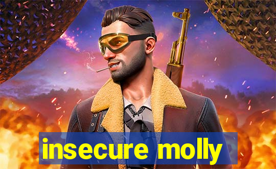 insecure molly