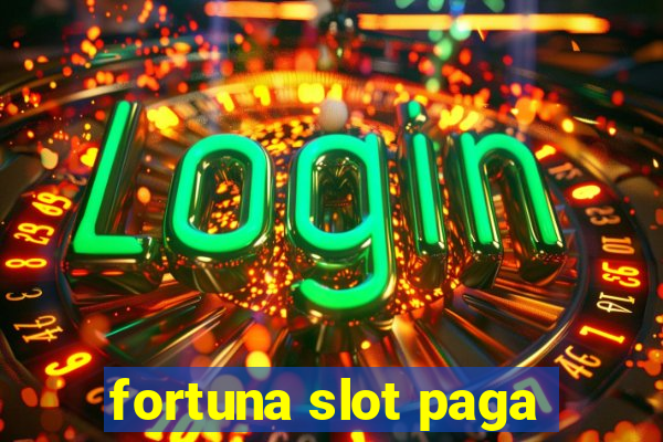 fortuna slot paga