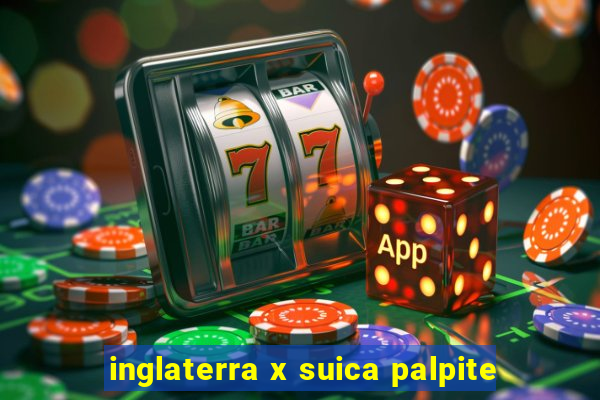 inglaterra x suica palpite