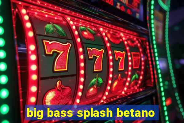 big bass splash betano