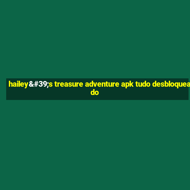 hailey's treasure adventure apk tudo desbloqueado