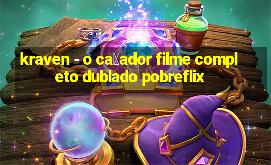 kraven - o ca莽ador filme completo dublado pobreflix