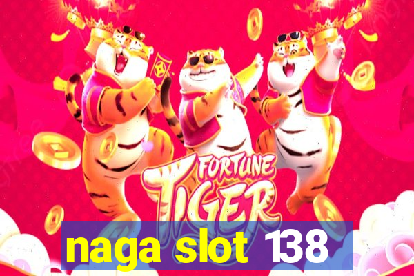 naga slot 138