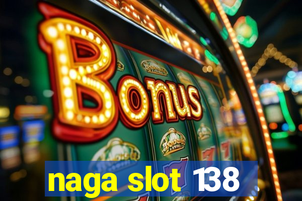 naga slot 138