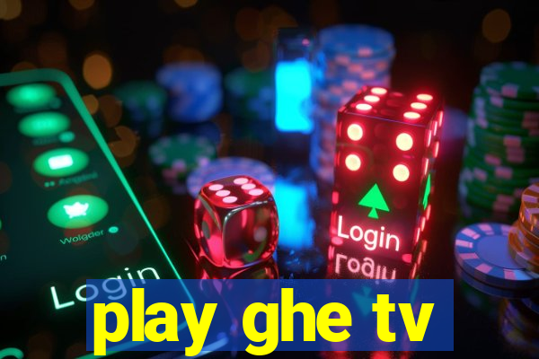 play ghe tv