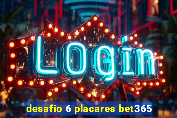 desafio 6 placares bet365