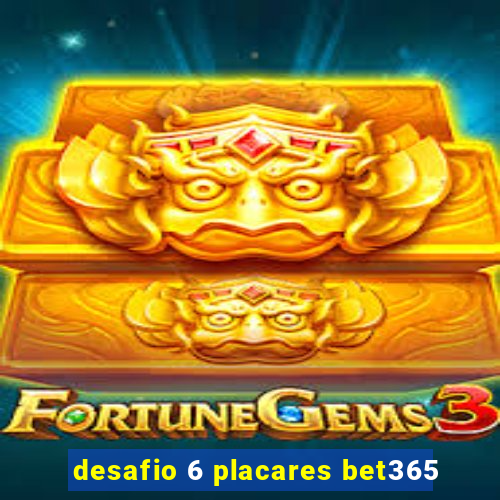 desafio 6 placares bet365