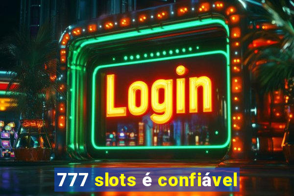 777 slots é confiável