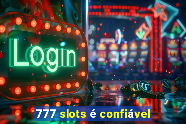 777 slots é confiável