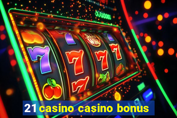 21 casino casino bonus