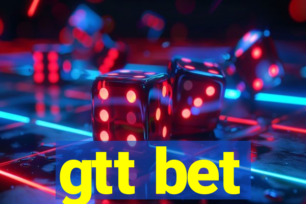 gtt bet