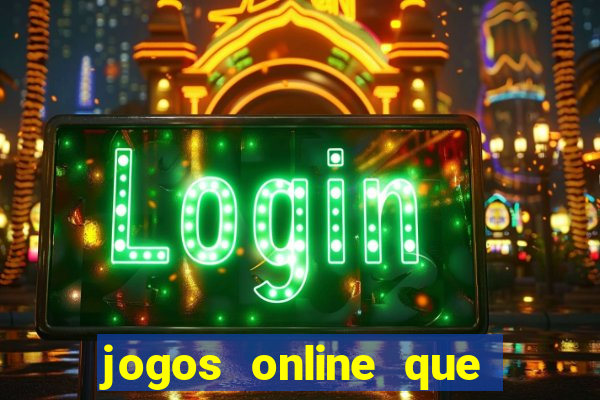 jogos online que ganham dinheiro de verdade