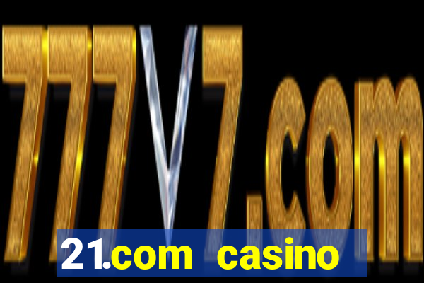 21.com casino online slots machines