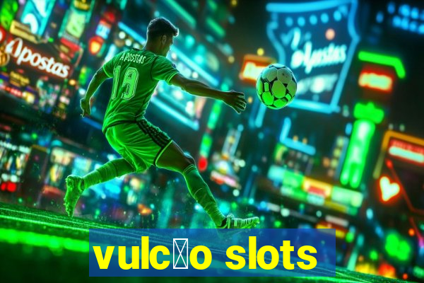 vulc茫o slots