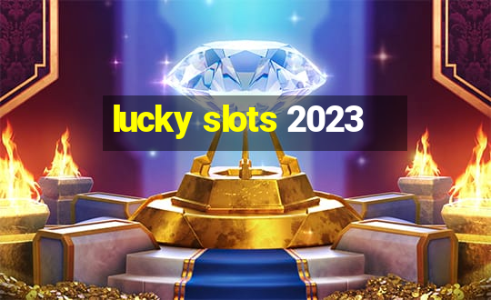 lucky slots 2023