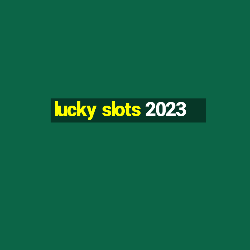 lucky slots 2023