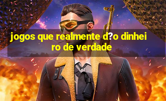 jogos que realmente d?o dinheiro de verdade