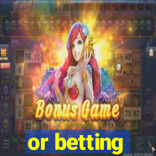 or betting