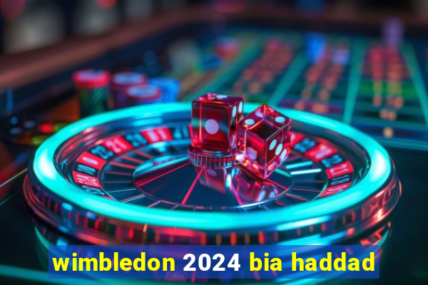 wimbledon 2024 bia haddad