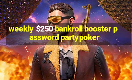 weekly $250 bankroll booster password partypoker