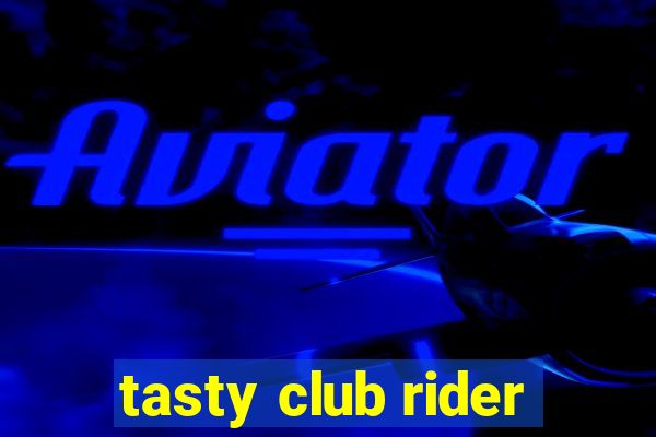 tasty club rider