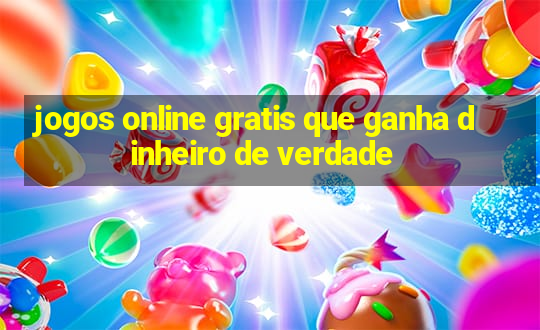 jogos online gratis que ganha dinheiro de verdade