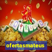 ofertasmateus