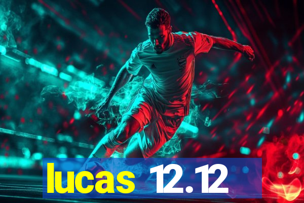 lucas 12.12