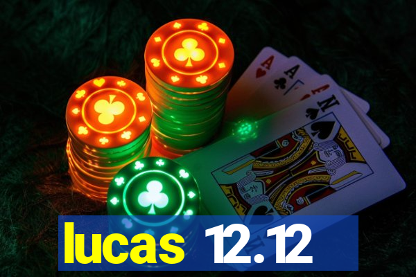 lucas 12.12