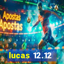 lucas 12.12