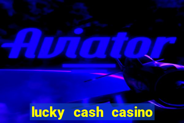 lucky cash casino fernando diego galhardo