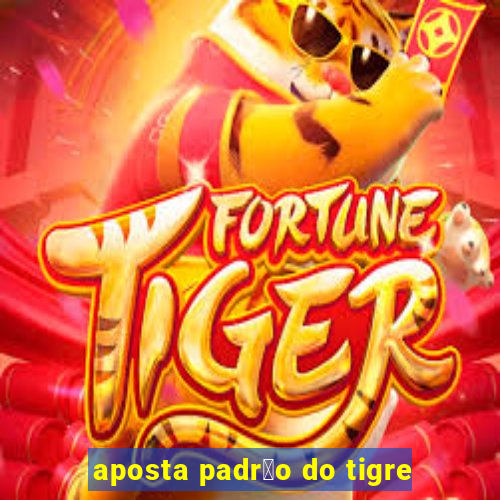 aposta padr茫o do tigre