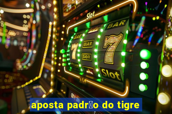 aposta padr茫o do tigre