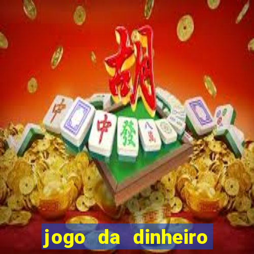 jogo da dinheiro no cadastro