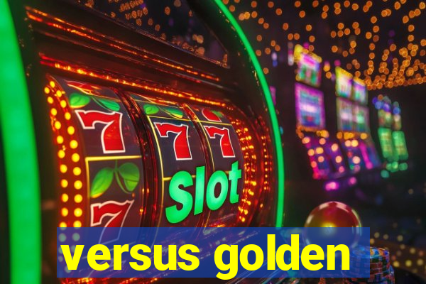 versus golden