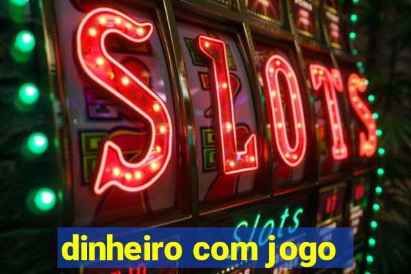 dinheiro com jogo