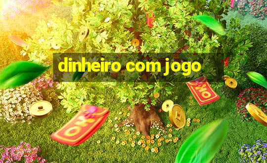 dinheiro com jogo