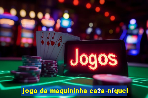 jogo da maquininha ca?a-níquel