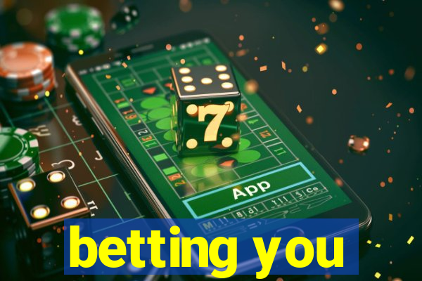 betting you