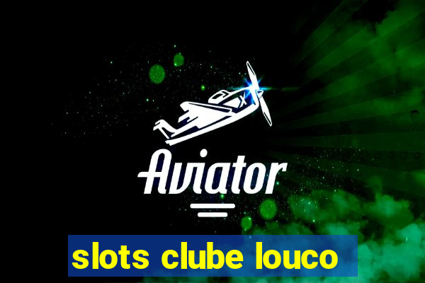 slots clube louco