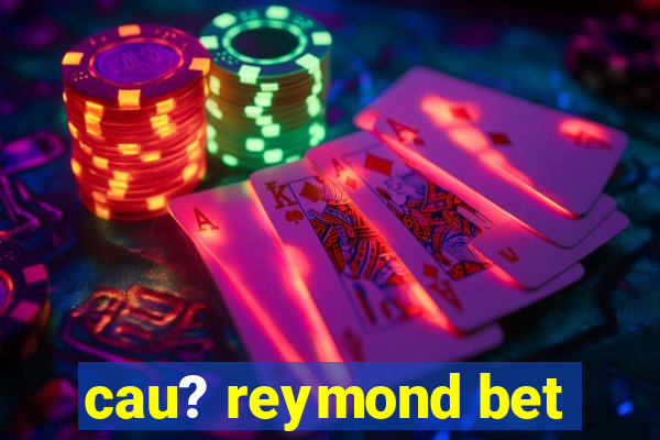 cau? reymond bet