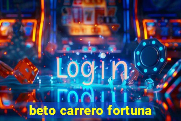 beto carrero fortuna