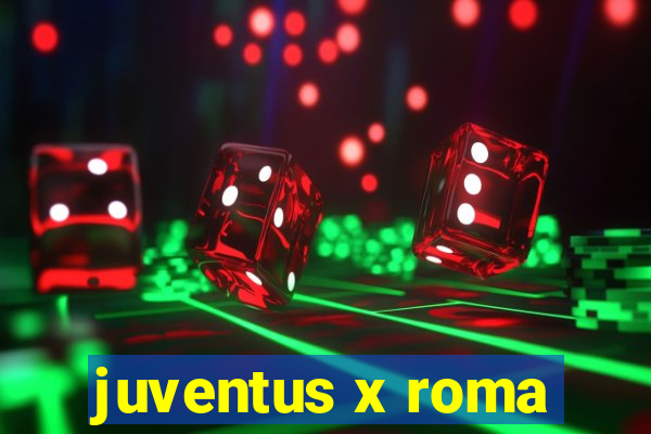 juventus x roma