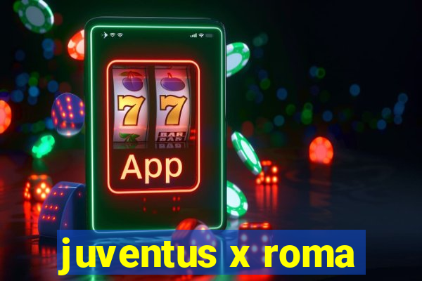 juventus x roma