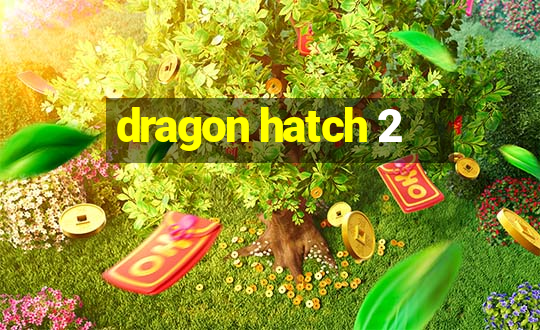 dragon hatch 2