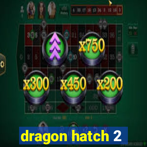 dragon hatch 2